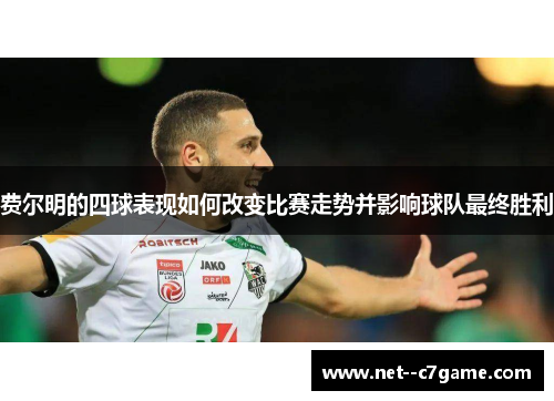 费尔明的四球表现如何改变比赛走势并影响球队最终胜利 费尔明的四球表现如何改变比赛走势并影响球队最终胜利