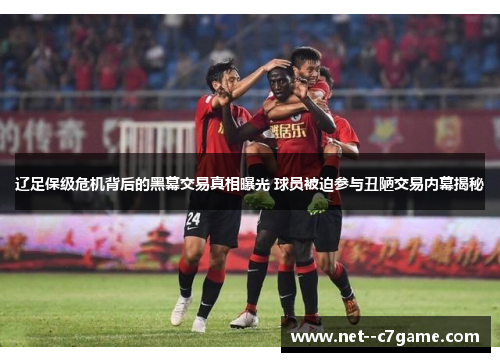 辽足保级危机背后的黑幕交易真相曝光 球员被迫参与丑陋交易内幕揭秘 辽足保级危机背后的黑幕交易真相曝光 球员被迫参与丑陋交易内幕揭秘