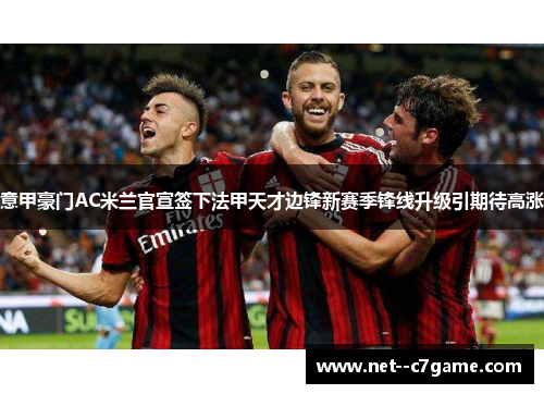 意甲豪门AC米兰官宣签下法甲天才边锋新赛季锋线升级引期待高涨