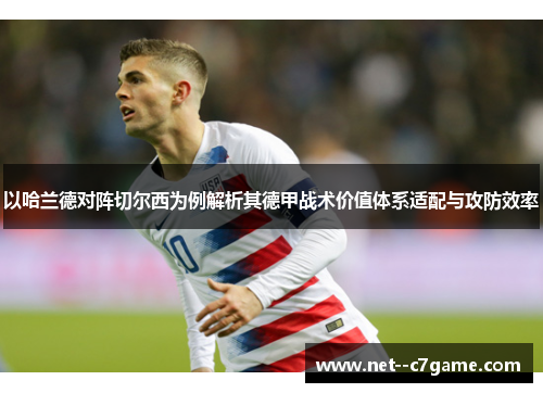 以哈兰德对阵切尔西为例解析其德甲战术价值体系适配与攻防效率