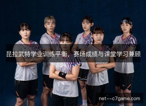 昆拉武特学业训练平衡，赛场成绩与课堂学习兼顾
