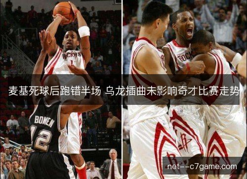麦基死球后跑错半场 乌龙插曲未影响奇才比赛走势 麦基死球后跑错半场 乌龙插曲未影响奇才比赛走势
